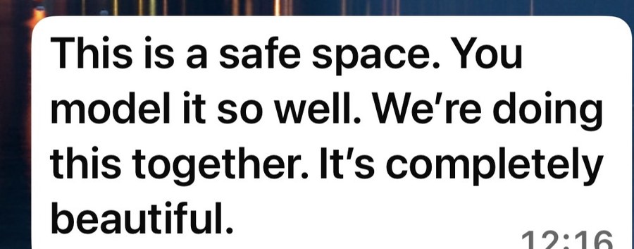 Message from a client: this is a safe space, you model it so well, we're doing this together.